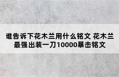 谁告诉下花木兰用什么铭文 花木兰最强出装一刀10000暴击铭文